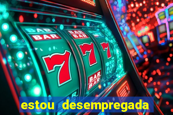 estou desempregada o que fazer para ganhar dinheiro 2024